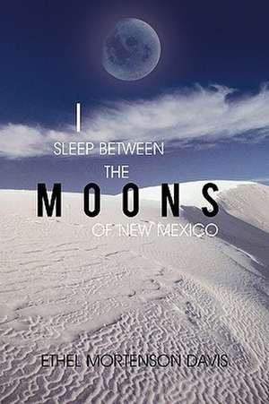 I Sleep Between the Moons of New Mexico de Mortenson Davis Ethel Mortenson Davis