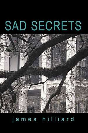 Sad Secrets de Hilliard James Hilliard