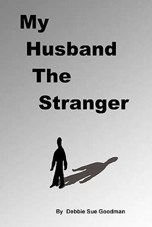 My Husband the Stranger de Debbie Sue Goodman