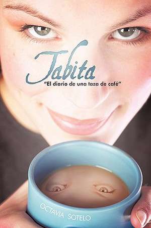 Tabita El Diario de Una Taza de Cafe de Sotelo Octavia Sotelo