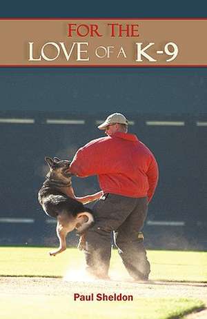 For the Love of A K-9 de Sheldon Paul Sheldon