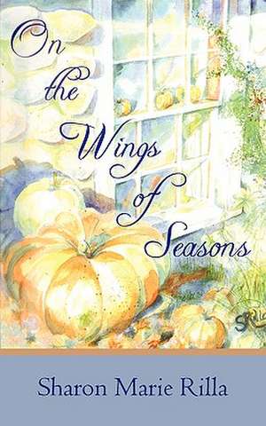 On the Wings of Seasons de Sharon Marie Rilla