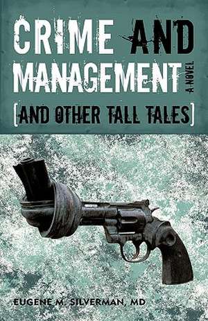 Crime and Management, and Other Tall Tales de Eugene M. Silverman