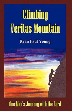 Climbing Veritas Mountain de Paul Young Ryan Paul Young