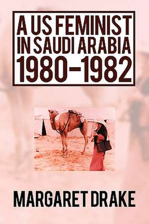 A Us Feminist in Saudi Arabia de Margaret Drake