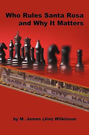 Who Rules Santa Rosa and Why It Matters de M. James Wilkinson