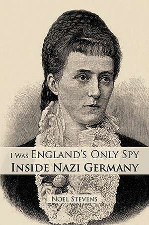 I Was England's Only Spy Inside Nazi Germany de Stevens Noel Stevens