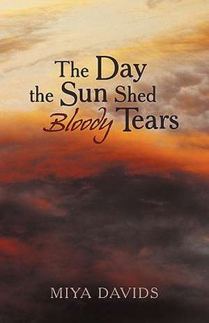 The Day the Sun Shed Bloody Tears de Miya Davids