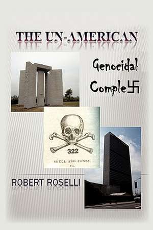 The Un-American Genocidal Complex de Robert Roselli