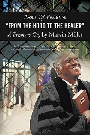 Poems of Evolution from the Hood to the Healer a Prisoners Cry by Marvin Miller de Marvin Miller