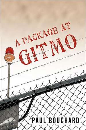 A Package at Gitmo: Jerome Brown and His Military Tour at Guantanamo Bay, Cuba de Paul Bouchard