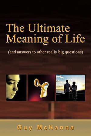 The Ultimate Meaning of Life de Guy McKanna