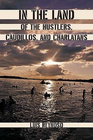 In the Land of the Hustlers, Caudillos, and Charlatans de Luis Reynoso