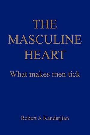 The Masculine Heart de Robert A. Kandarjian