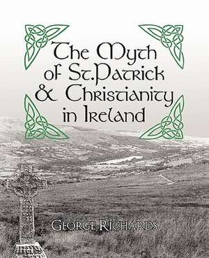 The Myth of St.Patrick & Christianity in Ireland de George Richards