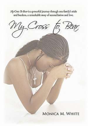 My Cross to Bear de Monica M. White