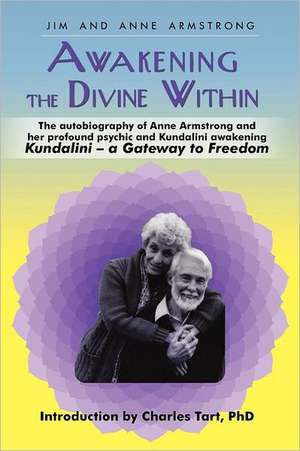 Awakening the Divine Within: Kundalini-The Gateway to Freedom de Jim and Anne Armstrong