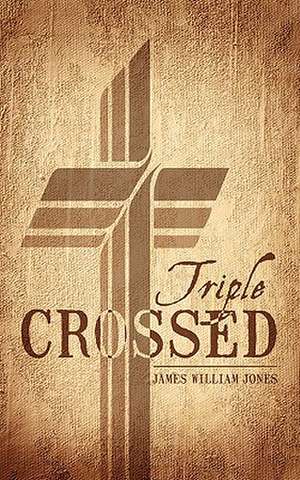 Triple Crossed de James William Jones