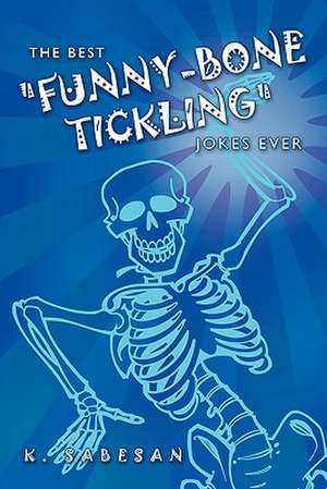 The Best "Funny-Bone Tickling" Jokes Ever de K. Sabesan