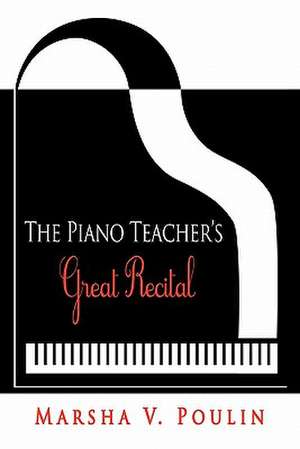 The Piano Teacher's Great Recital de Marsha V. Poulin