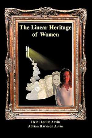 The Linear Heritage of Women de Heidi Louise Arvin