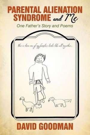 Parental Alienation Syndrome and Me: One Father's Story and Poems de David Goodman