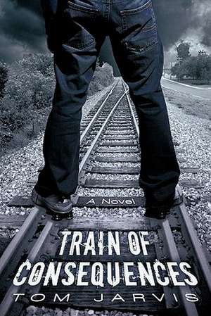 Train of Consequences de Tom Jarvis