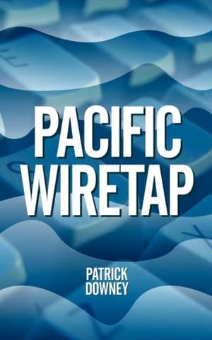 Pacific Wiretap de Patrick Downey