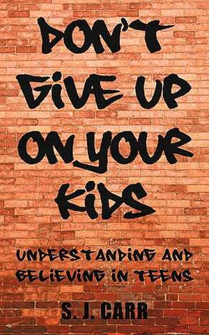 Don't Give Up on Your Kids de S. J. Carr