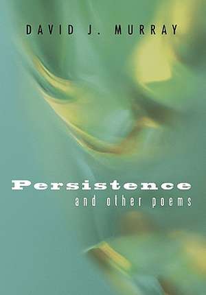 Persistence and Other Poems de David J. Murray