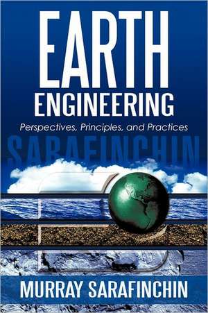 Earth Engineering: Perspectives, Principles, and Practices de Murray Sarafinchin