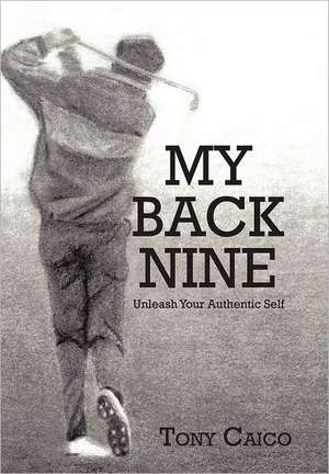 My Back Nine: Unleash Your Authentic Self de Tony Caico