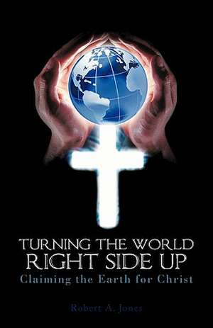 Turning the World Right Side Up de Robert A. Jones