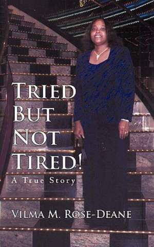 Tried But Not Tired! de Vilma M. Rose-Deane