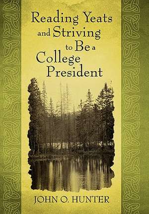 Reading Yeats and Striving to Be a College President de John O. Hunter