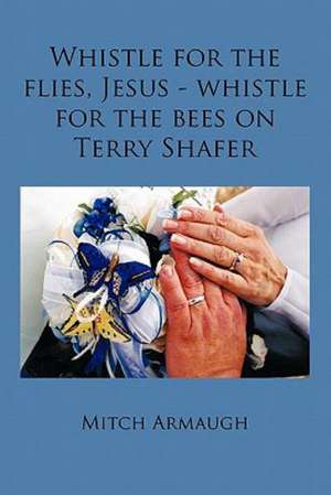 Whistle for the Flies, Jesus - Whistle for the Bees on Terry Shafer de Mitch Armaugh