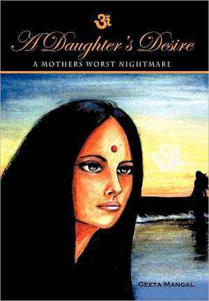 A Daughter's Desire, a Mother's Worst Nightmare de Geeta Mangal