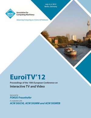 Euroitv 12 Proceedings of the 10th European Conference on Interactive TV and Video de Euroitv 12 Proceedings Committee