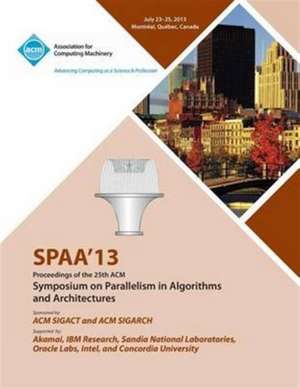 Spaa 13 Proceedings of the 25th ACM Symposium on Parallelism in Algorithms and Architectures de Spaa 13 Conference Committee