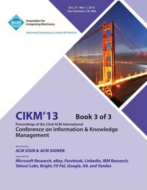 Cikm 13 Proceedings of the 22nd ACM International Conference on Information & Knowledge Management V3 de Cikm 13 Conference Committee