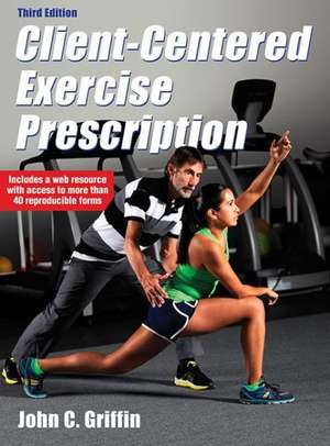 Client-Centered Exercise Prescription 3rd Edition with Web Resource: Steps to Success de John C. Griffin