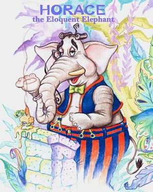 Horace the Eloquent Elephant de Alison McGarry