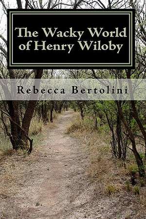 The Wacky World of Henry Wiloby de Rebecca Bertolini