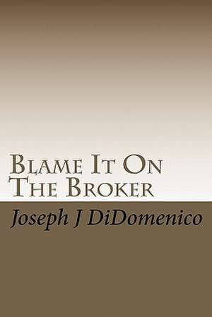 Blame It on the Broker de Joseph J. Didomenico