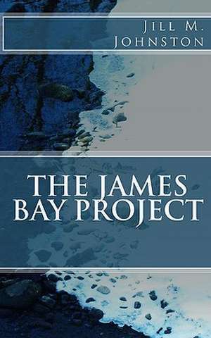 The James Bay Project de Jill M. Johnston