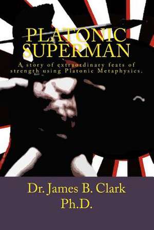 Platonic Superman de Dr James B. Clark Ph. D.