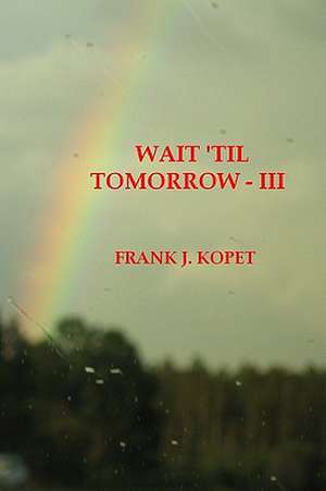 Wait 'Til Tomorrow - III de Frank J. Kopet