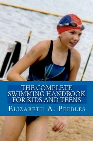 The Complete Swimming Handbook for Kids and Teens de Elizabeth A. Peebles