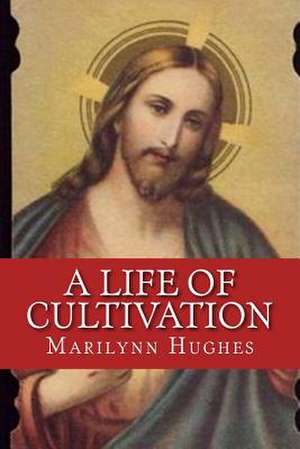 A Life of Cultivation de Marilynn Hughes