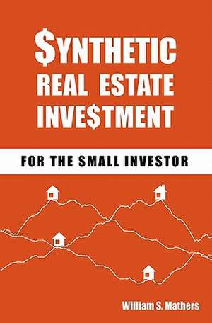 Synthetic Real Estate Investment for the Small Investor de William S. Mathers